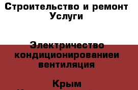 Строительство и ремонт Услуги - Электричество,кондиционированиеи вентиляция. Крым,Красногвардейское